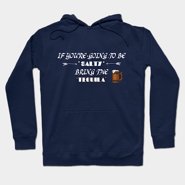 funny IF YOU'RE GOING TO BE SALTY AT LEAST BRING THE TEQUILA Hoodie by Duodesign